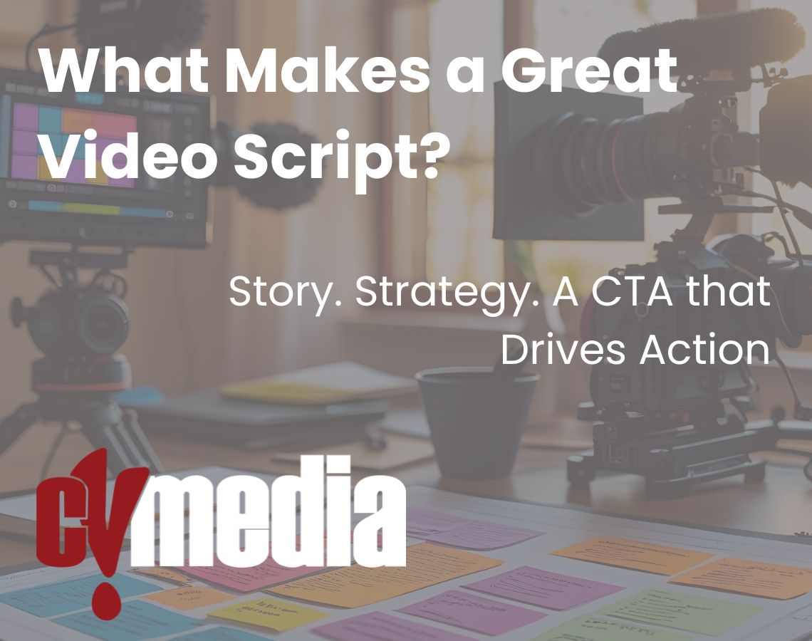 Storyboard with camera setup and overlay text reading “What Makes a Great Video Script? Story. Strategy. A CTA that Drives Action. Make Your Next Story Stick.” CVMedia logo in bottom corner.